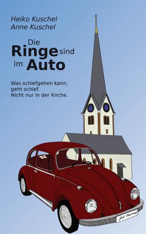 Cover: Heiko Kuschel, Anne Kuschel: Die Ringe sind im Auto. Was schiefgehen kann, geht schief. Auch in der Kirche. Bild zeigt einen VW Käfer vor einer Kirche.